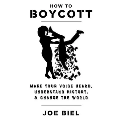 How to Boycott: Make Your Voice Heard, Understand History, & Change the World - Paperback