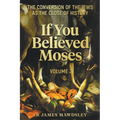 If You Believed Moses (Vol 2): The Conversion of the Jews as the Close of History - Paperback