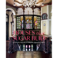 Houses That Sugar Built: An Intimate Portrait of Philippine Ancestral Homes - Hardcover