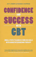 Confidence and Success with CBT: Small Steps to Achieve Your Big Goals with Cognitive Behaviour Therapy - Paperback
