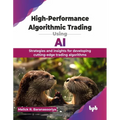 High-Performance Algorithmic Trading Using AI: Strategies and insights for developing cutting-edge trading algorithms (English Edition) - Paperback