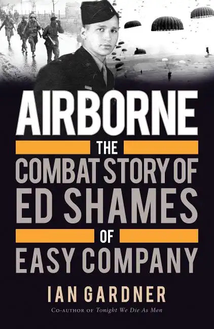 Airborne: The Combat Story of Ed Shames of Easy Company - Paperback