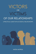 Victors or Victims of our Relationships: A Practical Guide for Successful Relationships - Paperback