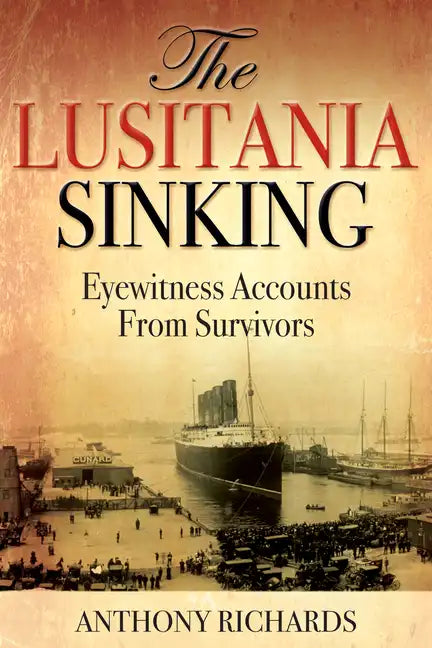 The Lusitania Sinking: Eyewitness Accounts from Survivors - Hardcover