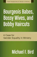 Bourgeois Babes, Bossy Wives, and Bobby Haircuts: A Case for Gender Equality in Ministry - Paperback