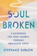 Soulbroken: A Guidebook for Your Journey Through Ambiguous Grief - Paperback