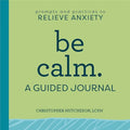 Be Calm: A Guided Journal: Prompts and Practices to Relieve Anxiety - Paperback