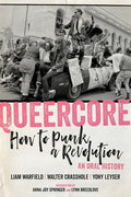 Queercore: How to Punk a Revolution: An Oral History - Paperback