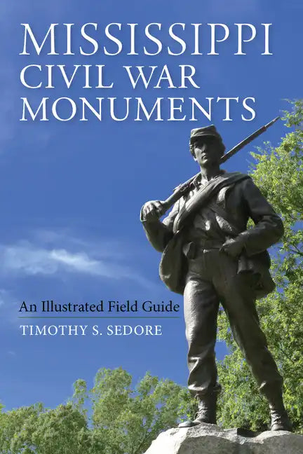 Mississippi Civil War Monuments: An Illustrated Field Guide - Paperback