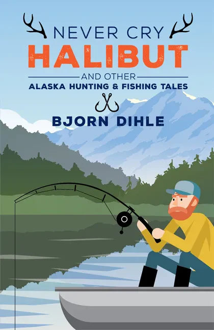 Never Cry Halibut: And Other Alaska Hunting and Fishing Tales - Paperback