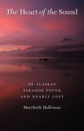 The Heart of the Sound: An Alaskan Paradise Found and Nearly Lost - Paperback