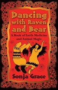 Dancing with Raven and Bear: A Book of Earth Medicine and Animal Magic - Paperback
