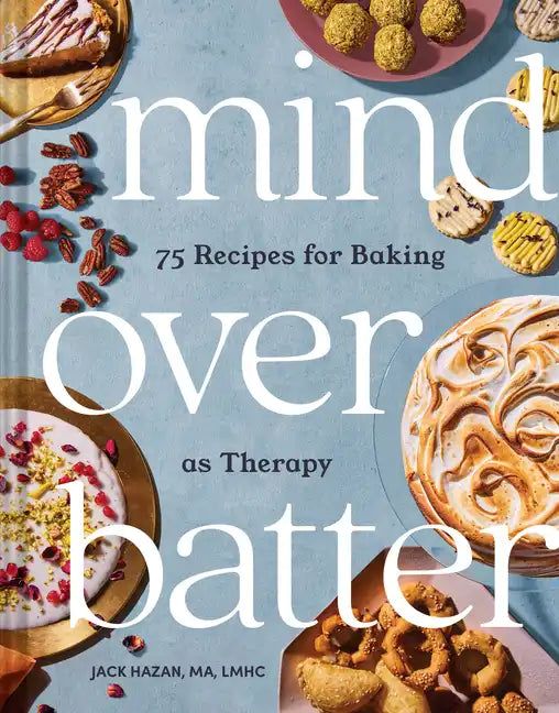 Mind Over Batter: 75 Recipes for Baking as Therapy - Hardcover