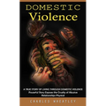 Domestic Violence: A True Story of Living through Domestic Violence (Powerful Story Exposes the Cruelty of Abusive Relationships Physical - Paperback