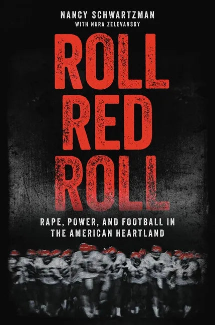 Roll Red Roll: Rape, Power, and Football in the American Heartland - Hardcover