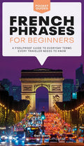 French Phrases for Beginners: A Foolproof Guide to Everyday Terms Every Traveler Needs to Know - Paperback