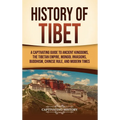 History of Tibet: A Captivating Guide to Ancient Kingdoms, the Tibetan Empire, Mongol Invasions, Buddhism, Chinese Rule, and Modern Time - Hardcover