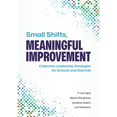 Small Shifts, Meaningful Improvement: Collective Leadership Strategies for Schools and Districts - Paperback
