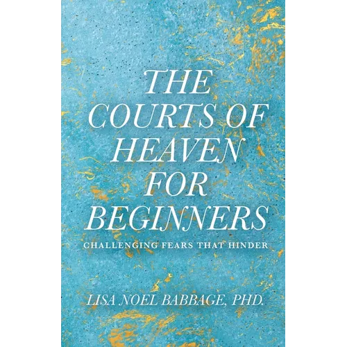 The Courts of Heaven for Beginners: Challenging Fears That Hinder - Paperback