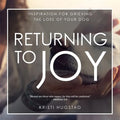 Returning to Joy: Inspiration for Grieving the Loss of Your Dog - Hardcover
