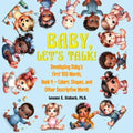 Baby, Let's Talk! Developing Baby's First 100 Words, Book 4: Book 4 - Colors, Shapes, and Other Descriptive Words - Paperback