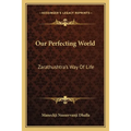 Our Perfecting World: Zarathushtra's Way Of Life - Paperback