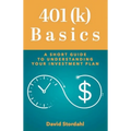401(k) Basics: A Short Guide to Understanding Your Investment Plan - Paperback