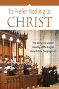 To Prefer Nothing to Christ: The Monastic Mission of the English Benedictine Congregation - Paperback