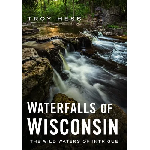 Waterfalls of Wisconsin: The Wild Waters of Intrigue - Paperback