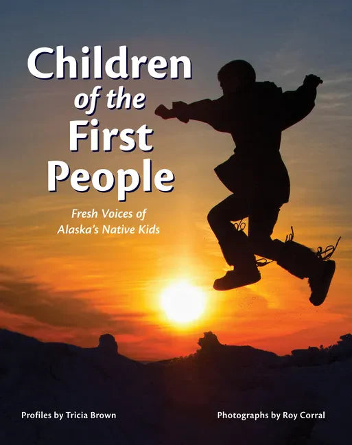 Children of the First People: Fresh Voices of Alaska's Native Kids - Hardcover