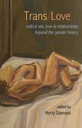Trans/Love: Radical Sex, Love & Relationships Beyond the Gender Binary - Paperback