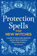 Protection Spells for New Witches: A Guide to Banishing Negative Energy with Essential Spells and Rituals - Paperback