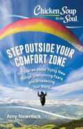 Chicken Soup for the Soul: Step Outside Your Comfort Zone: 101 Stories about Trying New Things, Overcoming Fears, and Broadening Your World - Paperback