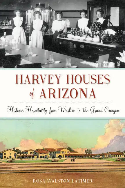 Harvey Houses of Arizona: Historic Hospitality from Winslow to the Grand Canyon - Paperback