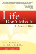 Life... Don't Miss It. I Almost Did.: How I Learned to Live Life to the Fullest - Paperback