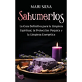 Sahumerios: La guía definitiva para la limpieza espiritual, la protección psíquica y la limpieza energética - Hardcover