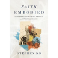 Faith Embodied: Glorifying God with Our Physical and Spiritual Health - Paperback