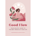 Good Flow: Your Holistic Guide to the Best Period of Your Life - Paperback