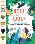 Howl Like a Wolf!: Learn about 13 Wild Animals and Explore Their Lives Through Creative Play and Activities - Paperback