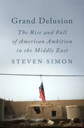 Grand Delusion: The Rise and Fall of American Ambition in the Middle East - Hardcover