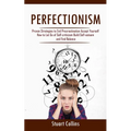 Perfectionism: Proven Strategies to End Procrastination Accept Yourself (How to Let Go of Self-criticism Build Self-esteem and Find Balance) - Paperback