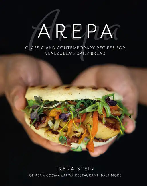 Arepa: Classic & Contemporary Recipes for Venezuela's Daily Bread - Hardcover