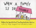 When a Family Is in Trouble: Children Can Cope with Grief from Drug and Alcohol Addiction - Paperback
