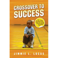 Crossover to Success: 7 Things You Need To Know Before You Step On The Basketball Court - Paperback