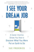 I See Your Dream Job: A Career Intuitive Shows You How to Discover What You Were Put on Earth to Do - Paperback