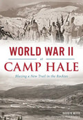 World War II at Camp Hale: Blazing a New Trail in the Rockies - Paperback