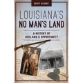 Louisiana's No Man's Land: A History of Outlaws and Opportunity - Paperback