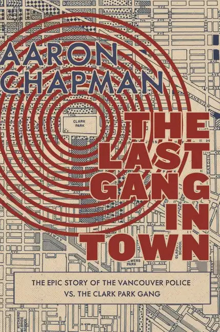 The Last Gang in Town: The Epic Story of the Vancouver Police vs. the Clark Park Gang - Paperback