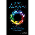 Just Imagine: The Wisdom of Neville Goddard in Today's Language - Paperback