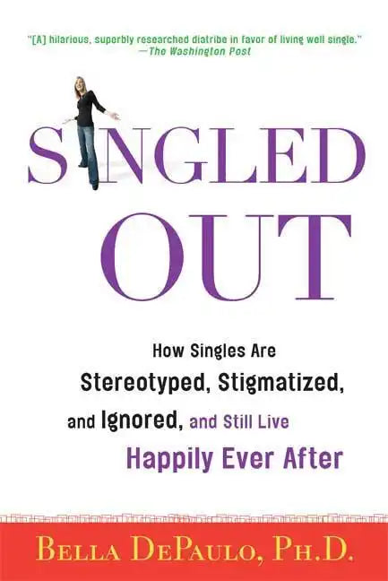 Singled Out: How Singles Are Stereotyped, Stigmatized, and Ignored, and Still Live Happily Ever After - Paperback